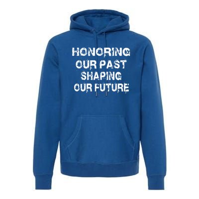 Black History Month Honoring Our Past Shaping Our Future Cool Gift Premium Hoodie