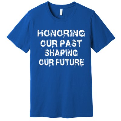 Black History Month Honoring Our Past Shaping Our Future Cool Gift Premium T-Shirt