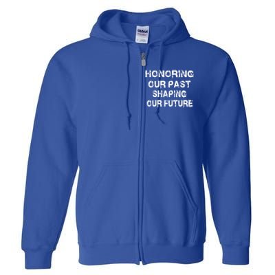 Black History Month Honoring Our Past Shaping Our Future Cool Gift Full Zip Hoodie