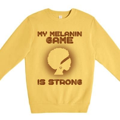 Black History Month My Melanin Game Is Strong Cool Gift Premium Crewneck Sweatshirt