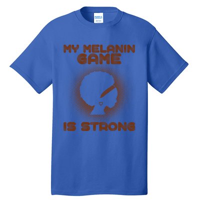 Black History Month My Melanin Game Is Strong Cool Gift Tall T-Shirt