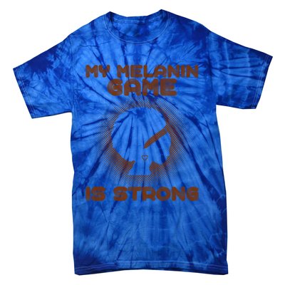 Black History Month My Melanin Game Is Strong Cool Gift Tie-Dye T-Shirt