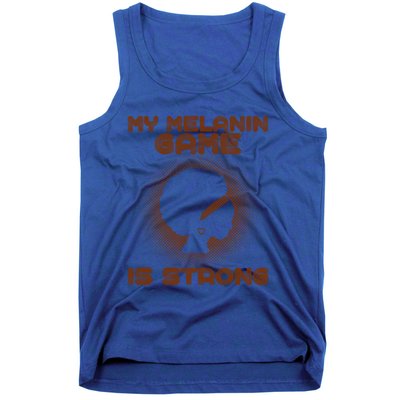 Black History Month My Melanin Game Is Strong Cool Gift Tank Top