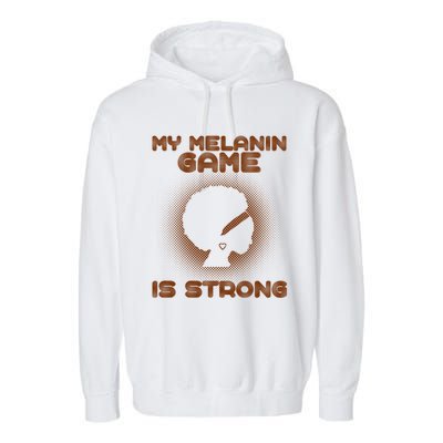 Black History Month My Melanin Game Is Strong Cool Gift Garment-Dyed Fleece Hoodie