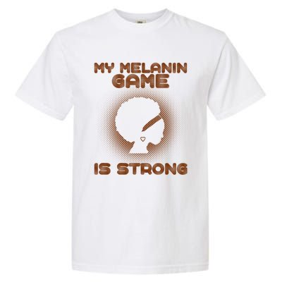 Black History Month My Melanin Game Is Strong Cool Gift Garment-Dyed Heavyweight T-Shirt