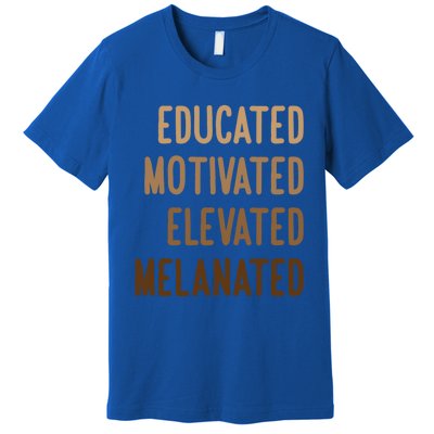 Black History Month Educated Motivated Elevated Melanated Gift Premium T-Shirt