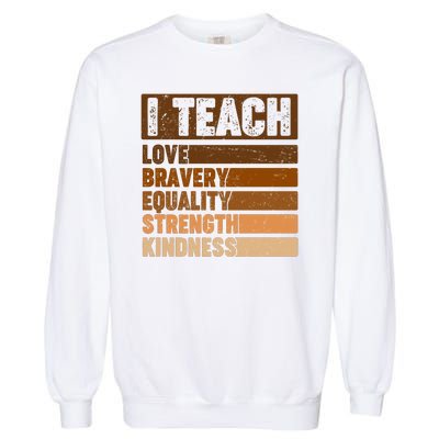 Black History Month I Teach Love Bravery Equality Strength Kindness Garment-Dyed Sweatshirt