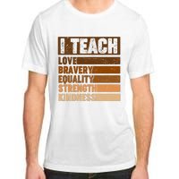 Black History Month I Teach Love Bravery Equality Strength Kindness Adult ChromaSoft Performance T-Shirt