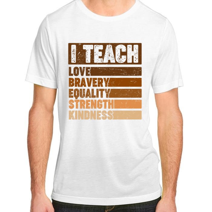 Black History Month I Teach Love Bravery Equality Strength Kindness Adult ChromaSoft Performance T-Shirt