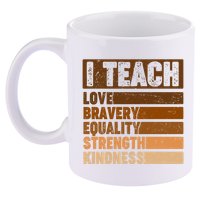 Black History Month I Teach Love Bravery Equality Strength Kindness 11oz C Handle Ceramic Mug