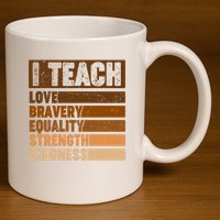 Black History Month I Teach Love Bravery Equality Strength Kindness 11oz C Handle Ceramic Mug