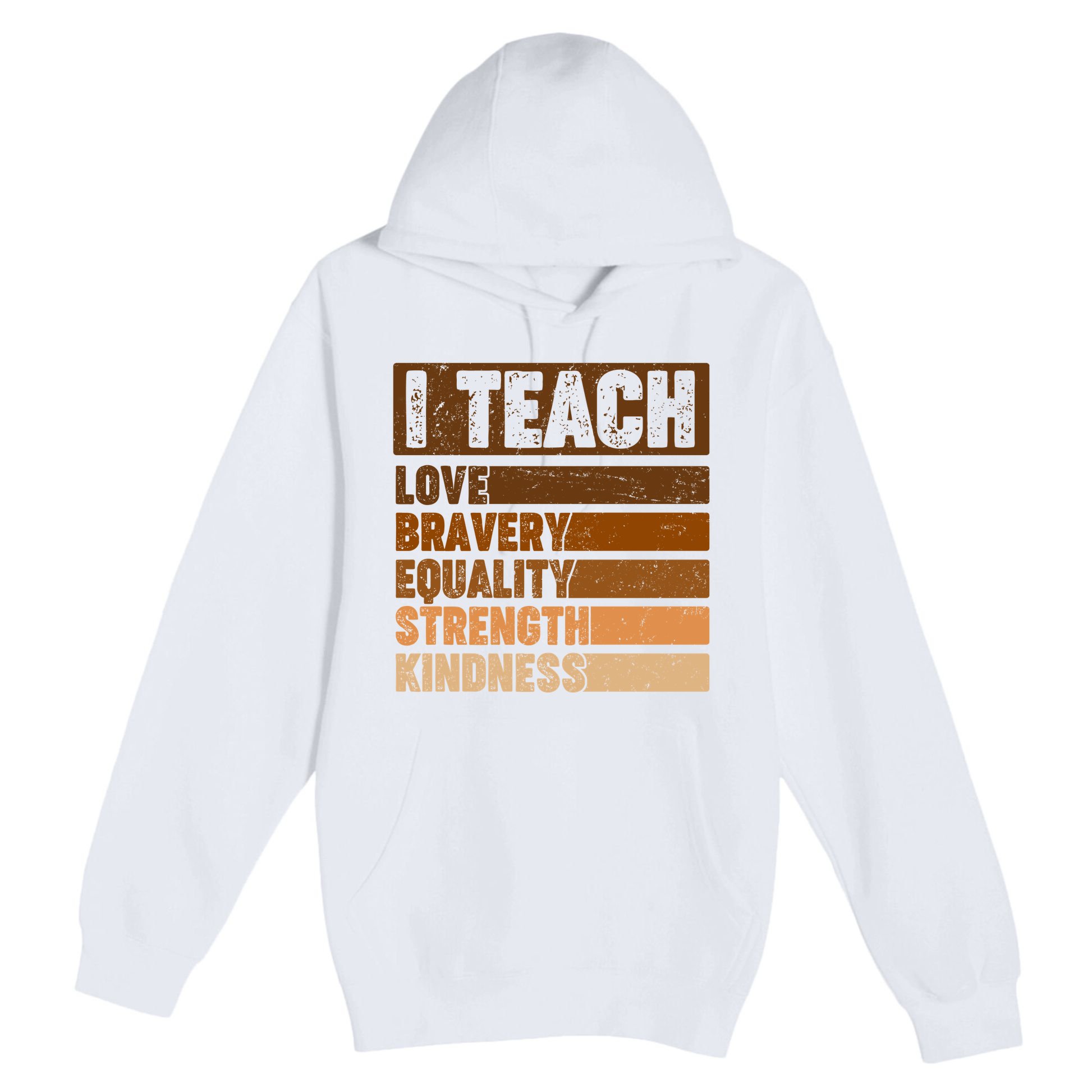 Black History Month I Teach Love Bravery Equality Strength Kindness Premium Pullover Hoodie