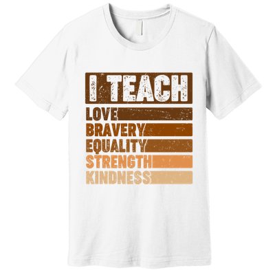 Black History Month I Teach Love Bravery Equality Strength Kindness Premium T-Shirt