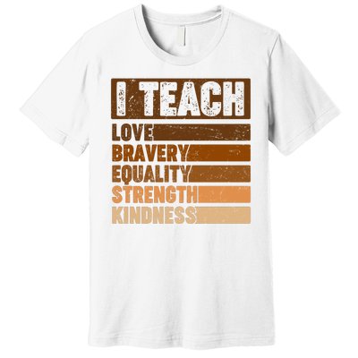 Black History Month I Teach Love Bravery Equality Strength Kindness Premium T-Shirt