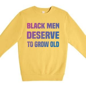 Black History Month Black Deserve To Grow Old Great Gift Premium Crewneck Sweatshirt