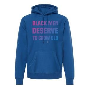 Black History Month Black Deserve To Grow Old Great Gift Premium Hoodie