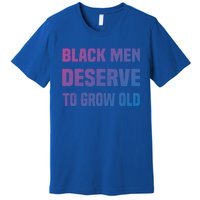 Black History Month Black Deserve To Grow Old Great Gift Premium T-Shirt