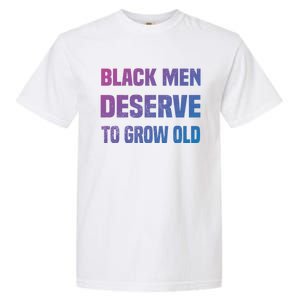 Black History Month Black Deserve To Grow Old Great Gift Garment-Dyed Heavyweight T-Shirt