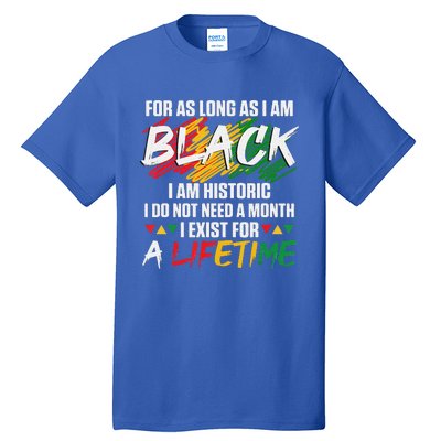 Black History Month For As Long As I Am Black I Am Historic Tall T-Shirt