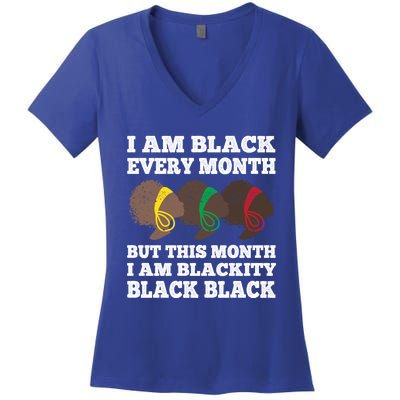 Black History Month I Am Black Every Month Blackity Black Gift Women's V-Neck T-Shirt