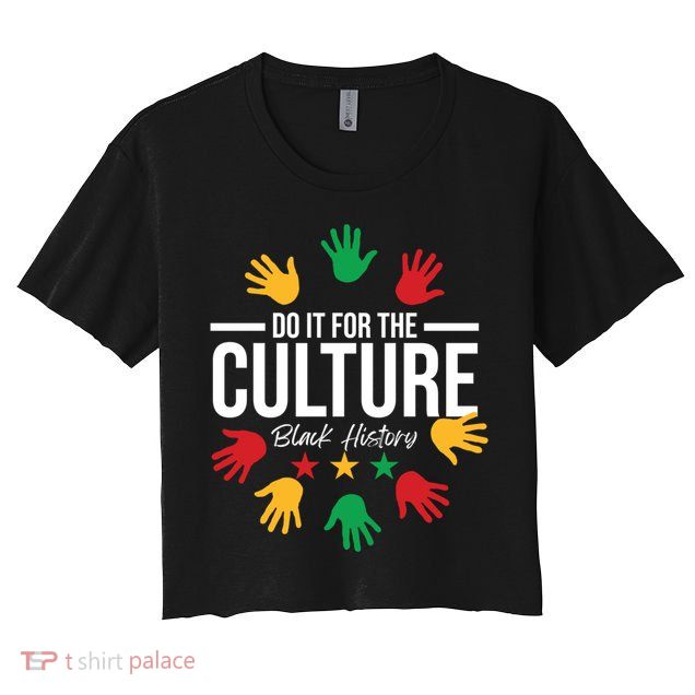 Black History Month Do It For The Culture Black History Gift Crop Top