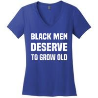 Black History Month Black Deserve To Grow Old Meaningful Gift Women's V-Neck T-Shirt