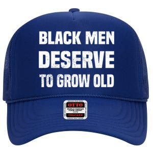 Black History Month Black Deserve To Grow Old Meaningful Gift High Crown Mesh Back Trucker Hat