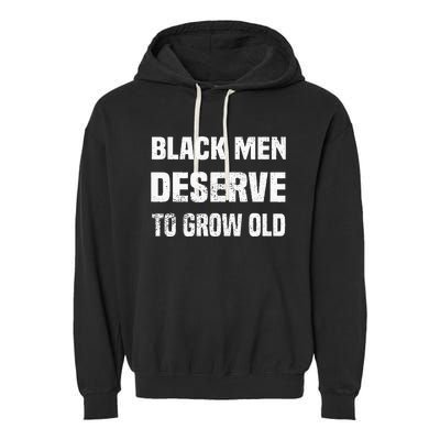 Black History Month Black Men Deserve To Grow Old Garment-Dyed Fleece Hoodie