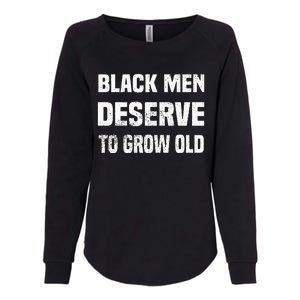 Black History Month Black Men Deserve To Grow Old Womens California Wash Sweatshirt