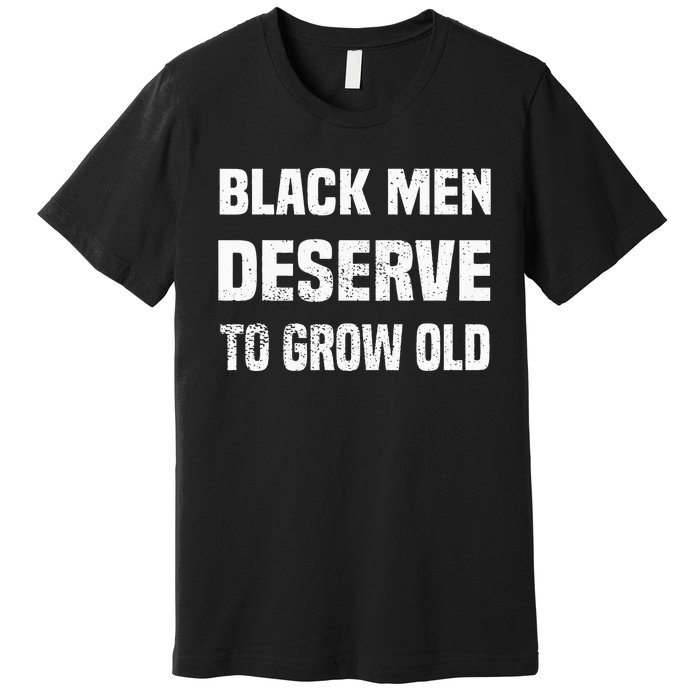 Black History Month Black Men Deserve To Grow Old Premium T-Shirt