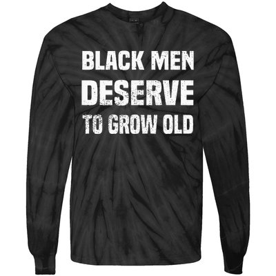 Black History Month Black Men Deserve To Grow Old Tie-Dye Long Sleeve Shirt