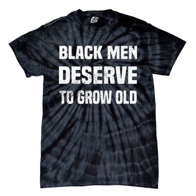 Black History Month Black Men Deserve To Grow Old Tie-Dye T-Shirt