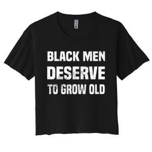 Black History Month Black Men Deserve To Grow Old Women's Crop Top Tee