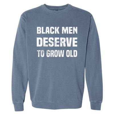 Black History Month Black Men Deserve To Grow Old Garment-Dyed Sweatshirt