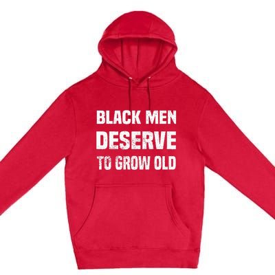 Black History Month Black Men Deserve To Grow Old Premium Pullover Hoodie