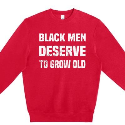 Black History Month Black Men Deserve To Grow Old Premium Crewneck Sweatshirt