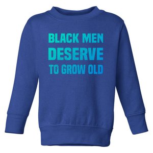 Black History Month Black Deserve To Grow Old Great Gift Toddler Sweatshirt