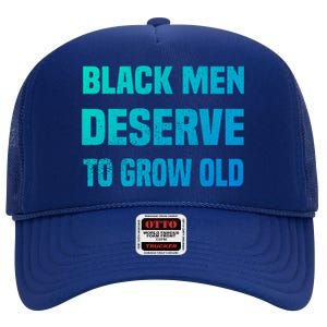 Black History Month Black Deserve To Grow Old Great Gift High Crown Mesh Back Trucker Hat