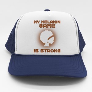 Black History Month My Melanin Game Is Strong Gift Trucker Hat