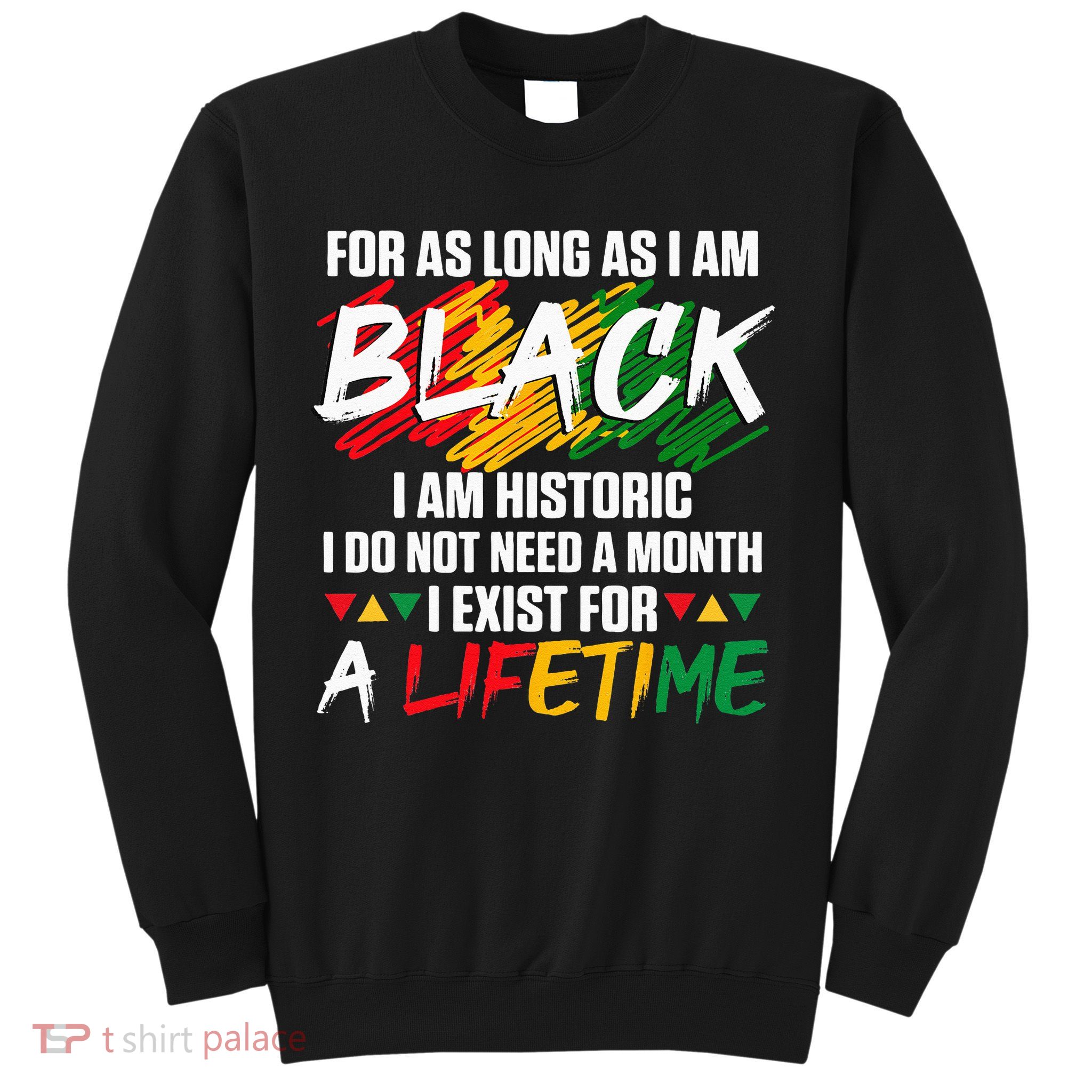 Black History Month For As Long As I Am Black I Am Historic Sweatshirt