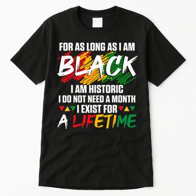 Black History Month For As Long As I Am Black I Am Historic Tall T-Shirt