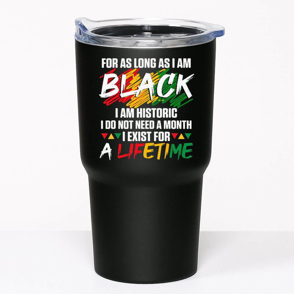 Black History Month For As Long As I Am Black I Am Historic Tumbler