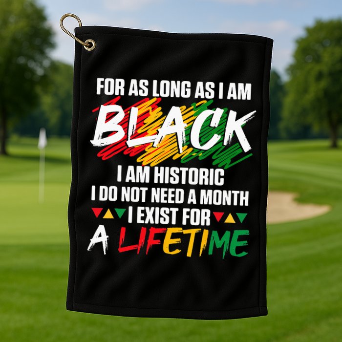 Black History Month For As Long As I Am Black I Am Historic Golf Towel