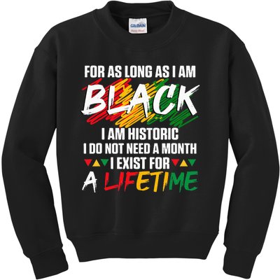 Black History Month For As Long As I Am Black I Am Historic Kids Sweatshirt