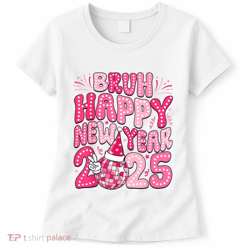 Bruh Happy New Year 2025 Family New Years Eve Party Girl Womens T-Shirt