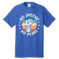 Black History No Peace No Justice African American Funny Gift Meaningful Gift Tall T-Shirt