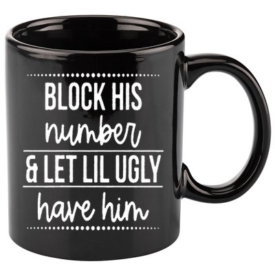 Block His Number And Let Lil Ugly Have Him Funny Break Up Gift 11oz C Handle Ceramic Mug
