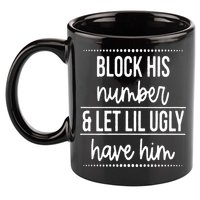 Block His Number And Let Lil Ugly Have Him Funny Break Up Gift 11oz C Handle Ceramic Mug