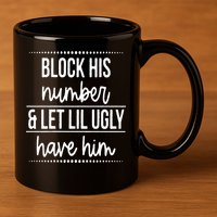 Block His Number And Let Lil Ugly Have Him Funny Break Up Gift 11oz C Handle Ceramic Mug