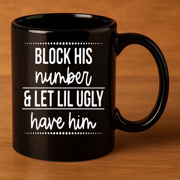 Block His Number And Let Lil Ugly Have Him Funny Break Up Gift 11oz C Handle Ceramic Mug